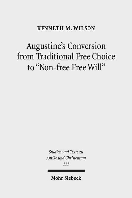 Augustine's Conversion from Traditional Free Choice to Non-free Free Will: A Comprehensive Methodology