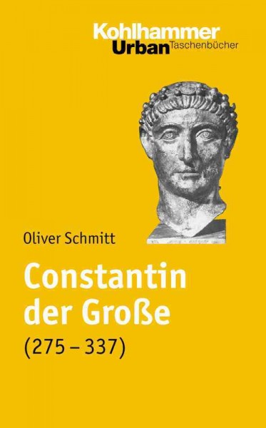Constantin Der Grosse (275-337): Leben Und Herrschaft