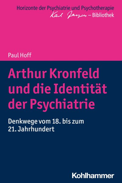 Arthur Kronfeld und die IdentitÃ¤t der Psychiatrie: Denkwege vom 18. bis zum 21. Jahrhundert