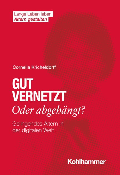 Gut vernetzt oder abgehÃ¤ngt?: Gelingendes Altern in der digitalen Welt