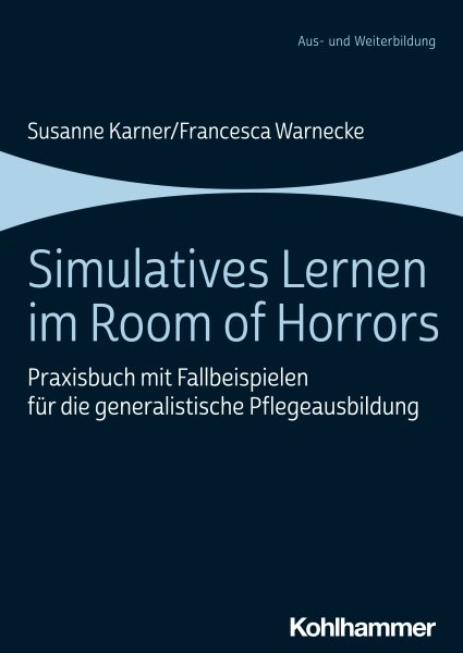 Simulatives Lernen im Room of Horrors: Praxisbuch mit Fallbeispielen fur die generalistische Pflegeausbildung