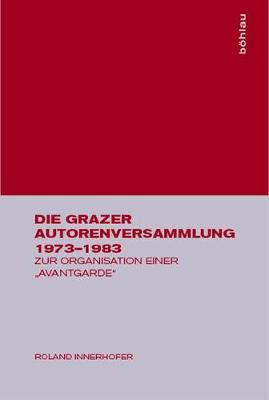 Die Grazer Autorenversammlung 1973-1983: Zur Organisation Einer avantgarde Reprint 2017 ed.