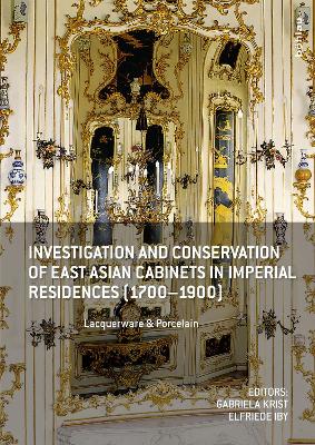 Investigation and Conservation of East Asian Cabinets in Imperial Residences  (1700-1900): Lacquerware & Porcelain. Conference 2013 Postprints