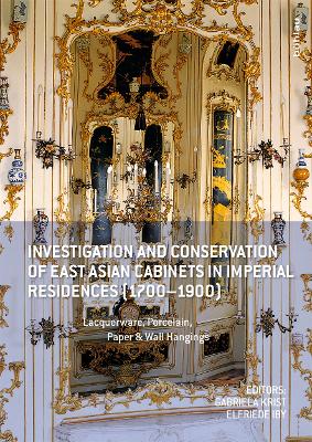 Investigation and Conservation of East Asian Cabinets in Imperial Residences  (1700-1900): Lacquerware, Porcelain, Paper & Wall Hangings. Conference 2015 Postprints