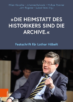 Die Heimstatt des Historikers sind die Archive.: Festschrift für Lothar Höbelt