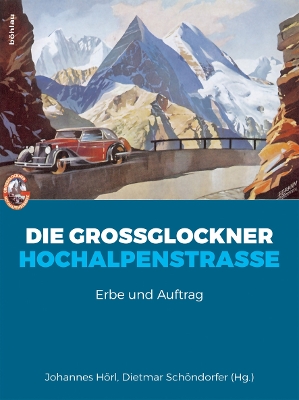 Die Großglockner Hochalpenstraße: Erbe und Auftrag Aufl. ed.