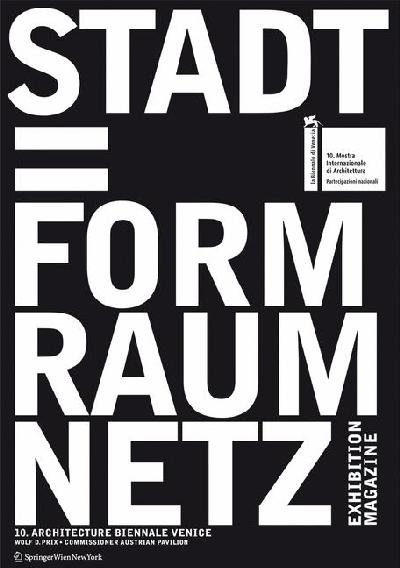 Stadt = Form Raum Netz: An Exhibition at the Austrian Pavilion for the 10. International Exhibition  of Architecture, LA Biennale Di Venezia 2006