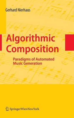 Algorithmic Composition: Paradigms of Automated Music Generation 2009 ed.