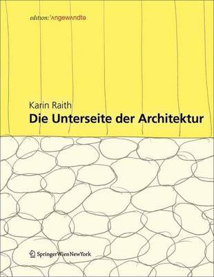 Die Unterseite Der Architektur: Konzepte Und Konstruktionen an Der Schnittstelle Zwischen Kultur Und Natur 2008 ed.