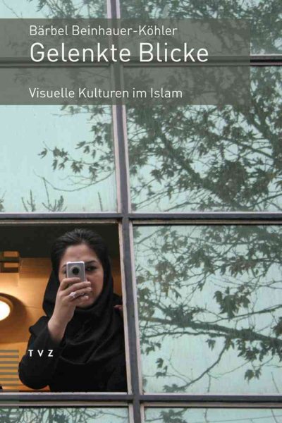 Gelenkte Blicke: Visuelle Kulturen Im Islam