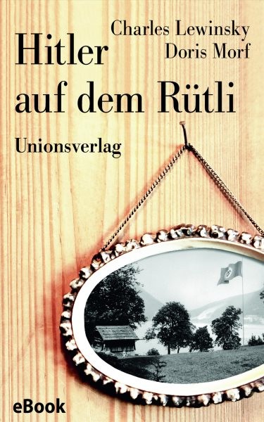 Hitler auf dem RÃ¼tli: Protokolle einer verdrangten Zeit. Herausgegeben und mit historischen Anmerkungen versehen von Josef Wandeler. Herausgegeben und mit historischen Anmerkungen versehen von Josef Wandeler