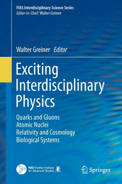Exciting Interdisciplinary Physics: Quarks and Gluons / Atomic Nuclei / Relativity and Cosmology / Biological Systems