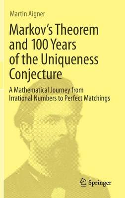 Markov's Theorem and 100 Years of the Uniqueness Conjecture: A Mathematical Journey from Irrational Numbers to Perfect Matchings 2013 ed.