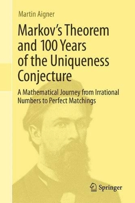 Markov's Theorem and 100 Years of the Uniqueness Conjecture: A Mathematical Journey from Irrational Numbers to Perfect Matchings