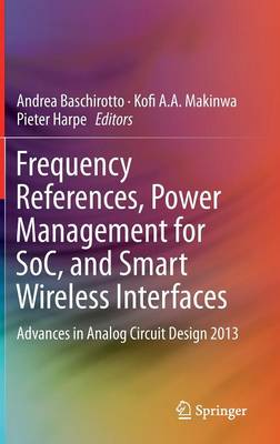 Frequency References, Power Management for SoC, and Smart Wireless Interfaces: Advances in Analog Circuit Design 2013 2014 ed.