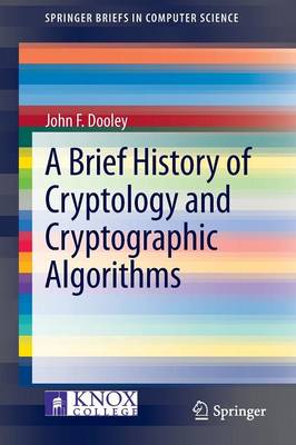 Brief History of Cryptology and Cryptographic Algorithms 2013 ed.