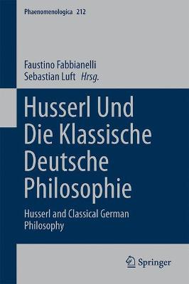 Husserl und die klassische deutsche Philosophie: Husserl and Classical German Philosophy 2014 ed.