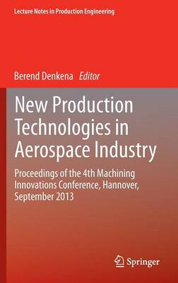 New Production Technologies in Aerospace Industry: Proceedings of the 4th Machining Innovations Conference, Hannover, September  2013 2014 ed.