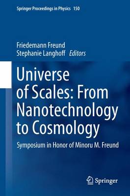 Universe of Scales: From Nanotechnology to Cosmology: Symposium in Honor of Minoru M. Freund 2014 ed.