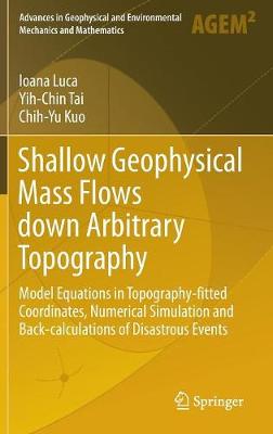 Shallow Geophysical Mass Flows down Arbitrary Topography: Model Equations in Topography-fitted Coordinates, Numerical Simulation and  Back-calculations of Disastrous Events 1st ed. 2016