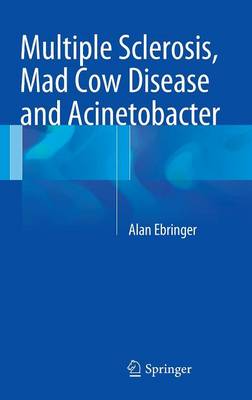 Multiple Sclerosis, Mad Cow Disease and Acinetobacter 2015 ed.