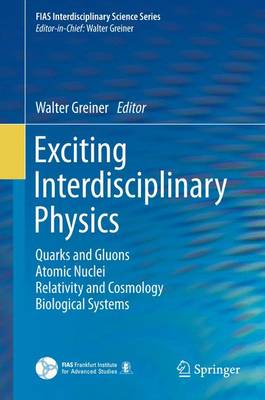 Exciting Interdisciplinary Physics: Quarks and Gluons / Atomic Nuclei / Relativity and Cosmology / Biological  Systems 2013 ed.