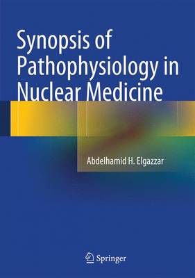 Synopsis of Pathophysiology in Nuclear Medicine 2014 ed.