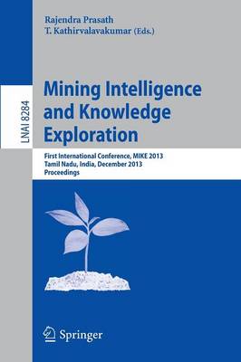 Mining Intelligence and Knowledge Exploration: First International Conference, MIKE 2013, Tamil Nadu, India, December  18-20, 2013,  Proceedings 2013 ed.