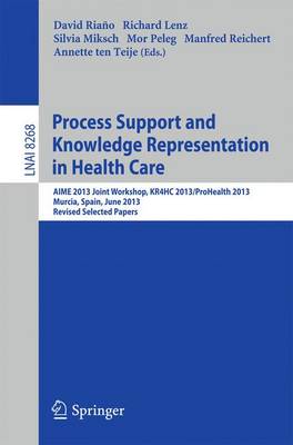 Process Support and Knowledge Representation in Health Care: AIME 2013 Joint Workshop, KR4HC 2013/ProHealth 2013, Murcia, Spain, June 1, 2013. Revised Selected Papers