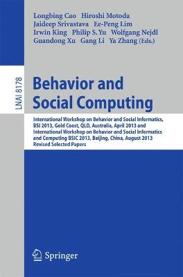 Behavior and Social Computing: International Workshop on Behavior and Social Informatics, BSI 2013, Gold  Coast, Australia, April 14-17, and International Workshop on Behavior and Social Informatics and Computing, BSIC 2013, Beijing, China, August 3-9, 2013, Revised Selected Papers