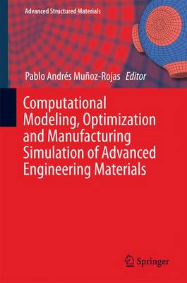 Computational Modeling, Optimization and Manufacturing Simulation of  Advanced Engineering Materials 1st ed. 2016
