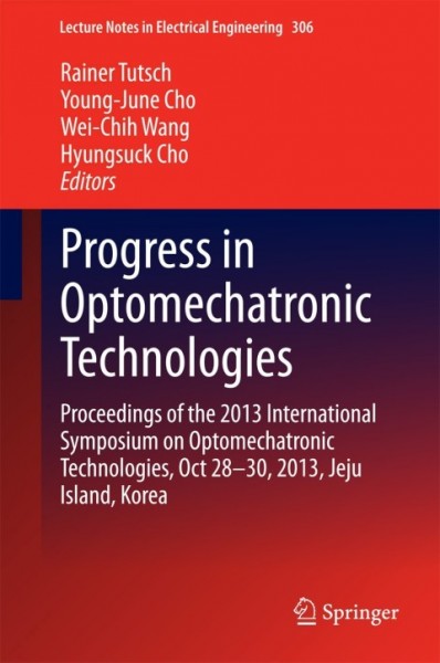 Progress in Optomechatronic Technologies: Proceedings of the 2013 International Symposium on Optomechatronic Technologies, Oct 28-30, 2013, Jeju Island, Korea