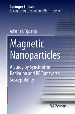 Magnetic Nanoparticles: A Study by Synchrotron Radiation and RF Transverse Susceptibility 2015 ed.