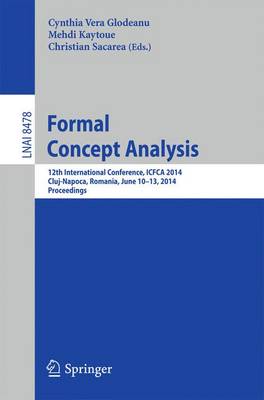 Formal Concept Analysis: 12th International Conference, ICFCA 2014, Cluj-Napoca, Romania , June 10-13, 2014. Proceedings