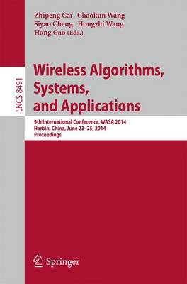 Wireless Algorithms, Systems, and Applications: 9th International Conference, WASA 2014, Harbin, China, June 23-25, 2014,  Proceedings 2014 ed.