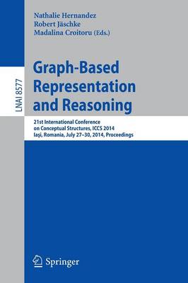 Graph-Based Representation and Reasoning: 21st International Conference on Conceptual Structures, ICCS 2014, Iai,  Romania, July 27-30, 2014, Proceedings 2014 ed.