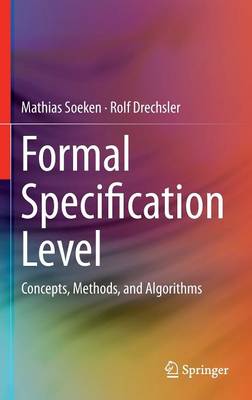Formal Specification Level: Concepts, Methods, and Algorithms 2015 ed.