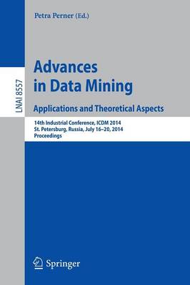 Advances in Data Mining: Applications and Theoretical Aspects: 14th Industrial Conference, ICDM 2014, St. Petersburg, Russia, July 16-20,  2014, Proceedings 2014 ed.