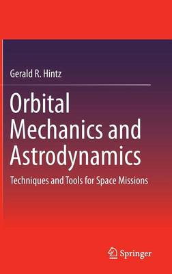 Orbital Mechanics and Astrodynamics: Techniques and Tools for Space Missions 2015 ed.
