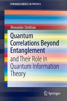 Quantum Correlations Beyond Entanglement: and Their Role in Quantum Information Theory 2015 ed.