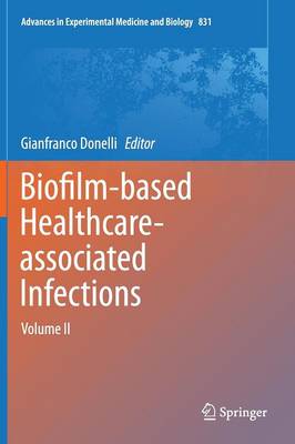 Biofilm-based Healthcare-associated Infections: Volume II 2015 ed.