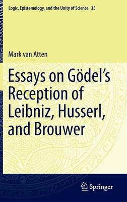 Essays on Godels Reception of Leibniz, Husserl, and Brouwer 2015 ed.