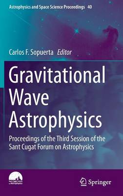 Gravitational Wave Astrophysics: Proceedings of the Third Session of the Sant Cugat Forum on Astrophysics 2015 ed.
