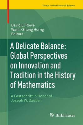 Delicate Balance: Global Perspectives on Innovation and Tradition in the History of Mathematics: A Festschrift in Honor of Joseph W. Dauben