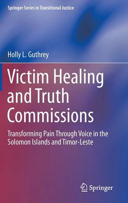 Victim Healing and Truth Commissions: Transforming Pain Through Voice in Solomon Islands and Timor-Leste