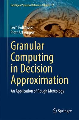Granular Computing in Decision Approximation: An Application of Rough Mereology 2015 ed.