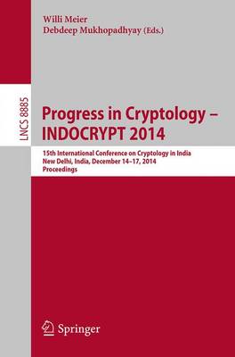 Progress in Cryptology -- INDOCRYPT 2014: 15th International Conference on Cryptology in India, New Delhi, India,  December 14-17, 2014, Proceedings 2014 ed.