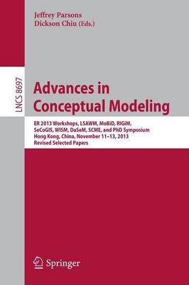 Advances in Conceptual Modeling: ER 2013 Workshops, LSAWM, MoBiD, RIGiM, SeCoGIS, WISM, DaSeM, SCME, and PhD  Symposium, Hong Kong, China, November 11-13, 2013, Revised Selected Papers 2014 ed.