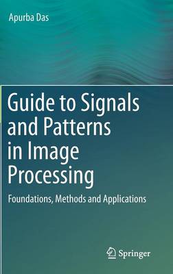 Guide to Signals and Patterns in Image Processing: Foundations, Methods and Applications 2015 ed.