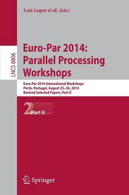 Euro-Par 2014: Parallel Processing Workshops: Euro-Par 2014 International Workshops, Porto, Portugal, August 25-26, 2014,  Revised Selected Papers, Part II 2014 ed.